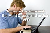 Software Development is the Most Disappointing Job Ever