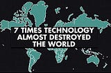 7 Times Technology Almost Destroyed The World