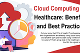 Cloud Computing in Healthcare: Benefits and Best Practices