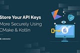 Store API Keys Securely With CMake and Kotlin