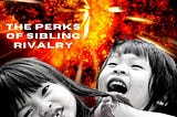 The Perks Of Sibling Rivalry