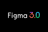 Figma 3.0 (!)