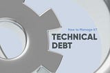 What is Technical Debt and How to Manage it?