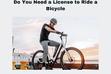 Do You Need a License to Ride a Bicycle