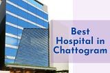 Best Hospital In Chattogram