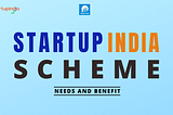 Startup India Scheme: Needs and Benefits