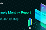 Channels -Monthly Report — August 2021 Briefing