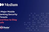 5 Major Mobile Banking Security Threats (And How to Stay Safe)