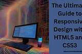 From Desktop to Mobile: Building Responsive Sites with HTML5 and CSS3