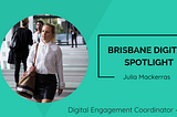 Brisbane Digital Spotlight — Julia Mackerras