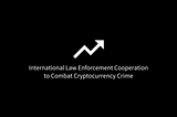 International Cooperation in Law Enforcement: The Emerging Trend in Combating Cryptocurrency Crime