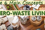 The 6 Main Concepts of Zero-Waste Living