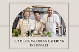 Seamless Planning: Tips for Organizing Wedding Food Catering in Hanalei