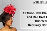 10 Must-Have Black and Red Hats for This Year’s Kentucky Derby