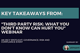 Key Takeaways from: “Third Party Risk: What you Don’t Know CAN Hurt You” Webinar, an (ISC)²…