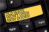 Old Ways Won’t Open New Doors (And Why You Shouldn’t Resist Collaboration and Remote Work)