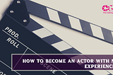 HOW TO BECOME AN ACTOR WITH NO EXPERIENCE!