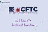 Breaking Down the $12.7 Billion FTX Settlement