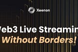 Xeenon Launch: WEB3 Live Streaming Is Here To Stay