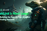 zkLink’s Next Leap: Building the Peer-to-Peer AI Agent Trading Network