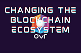Changing the Blockchain Ecosystem with OVR!