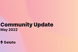 Gelato Community Update — May 2022