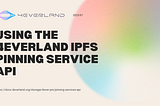 Using the 4EVERLAND IPFS Pinning Service API