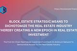 BLOCKESTATE STRATEGIC MEANS TO DICHOTOMIZE THE REAL ESTATE INDUSTRY THEREBY CREATING A NEW EPOCH IN…