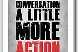 A little less conversation, a little more action