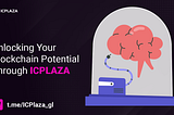 Unlocking Your Blockchain Potential Through ICPLAZA