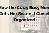 How the Crazy Busy Mom Gets Her Scariest Closet Organized