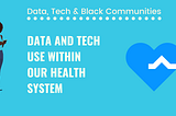 Data and Tech Use Within Our Health System — A Primer