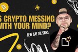 5 Signs that Crypto is Ruining your Mental Health