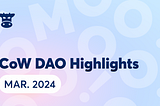 CoW DAO March 2024 Highlights
