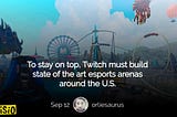 To stay on top, Twitch must build state of the art esports arenas around the U.S.
