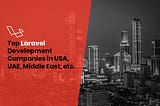 Top Laravel Development Companies in USA, Dubai, UAE, Middle East, etc. in 2021