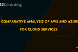 A Comparative Analysis of AWS and Azure for Cloud Services