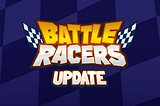 Battle Racers update (April- June 2021)