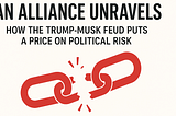 An Alliance Unravels: How the Trump-Musk Feud Puts a Price on Political Risk