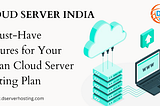 7 Must-Have Features for Your Indian Cloud Server Hosting Plan