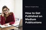 The Rise of Medium Publications: How to Get Published