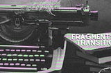 Fragments in Transition