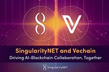 SingularityNET and Vechain Join Forces to Drive AI-Blockchain Innovation