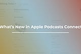 What’s New in Apple Podcasts Connect