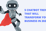 5 CHATBOT TRENDS THAT WILL TRANSFORM YOUR BUSINESS IN 2020