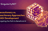 Precautionary vs. Proactionary Approaches to AGI Development: Navigating the Path to Beneficial AI