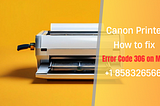 Canon Printer Error 306 on Mac (Fixed) — (+1 8583265662 )