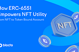 How ERC-6551 Empowers NFT Utility: From NFT to Token Bound Account
