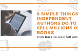 8 Simple Things Independent Authors Do To Sell Millions Of eBooks