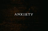 Anxiety: A Myth, A Legend, A Word that Needs to be Used Correctly